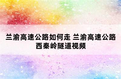 兰渝高速公路如何走 兰渝高速公路西秦岭隧道视频